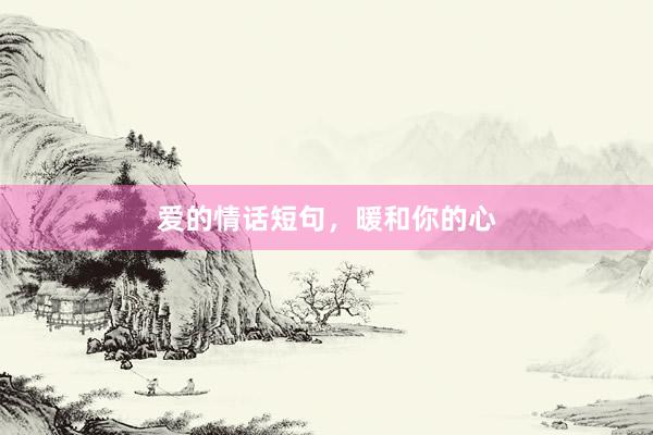 爱的情话短句，暖和你的心